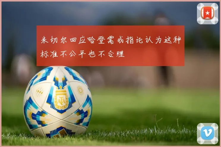 米切尔回应哈登需戒指论认为这种标准不公平也不合理